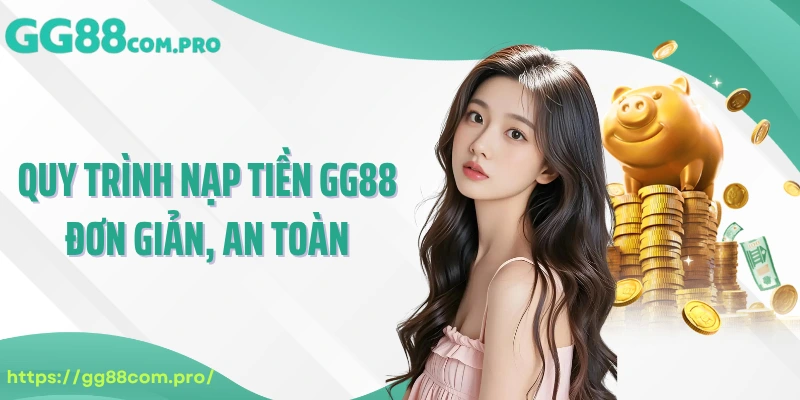 Quy trình nạp tiền GG88 đơn giản, an toàn