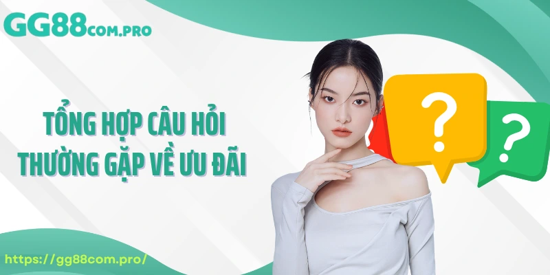 Tổng hợp câu hỏi thường gặp về ưu đãi 